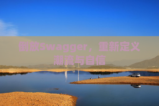 倒放Swagger，重新定义潮流与自信
